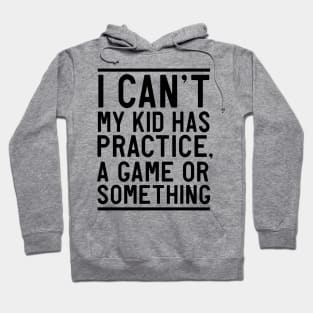 Can't my kid has practice or game Hoodie